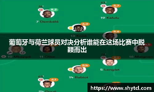 葡萄牙与荷兰球员对决分析谁能在这场比赛中脱颖而出