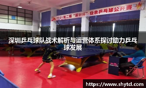 深圳乒乓球队战术解析与运营体系探讨助力乒乓球发展